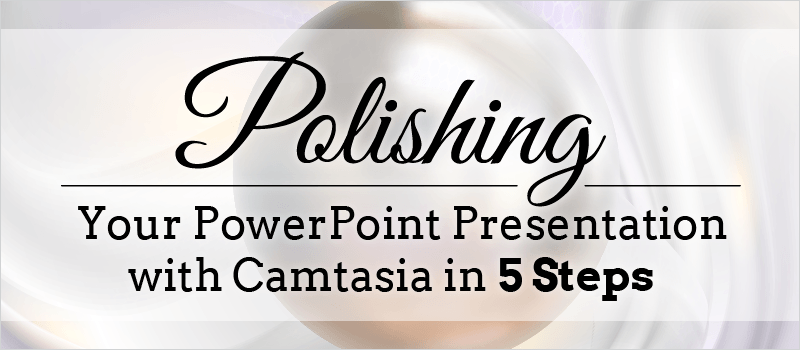 Webinar: Polishing Your PowerPoint Presentation with Camtasia in 5 Steps » eLearning Brothers thumbnail