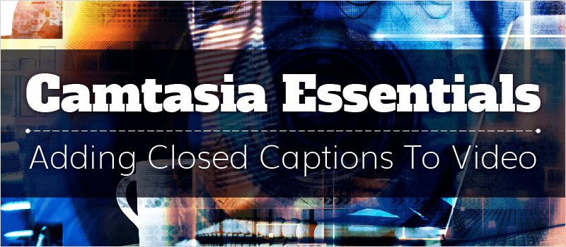 Webinar: Camtasia Essentials - Adding Closed Captions to Video - eLearning Brothers thumbnail